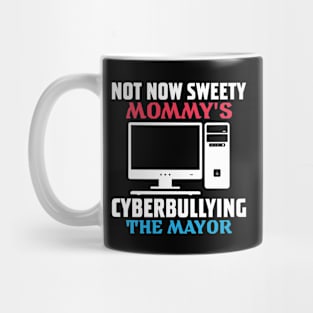 not now sweety mommy's cyberbullying the mayor Mug